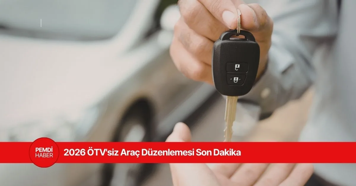 2026 ÖTV muafiyetli araç listesi ve engelli araç limiti